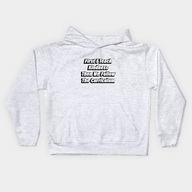 First I Teach Kindness Then We Follow The Curriculum Kids Hoodie by BL4CK&WH1TE 